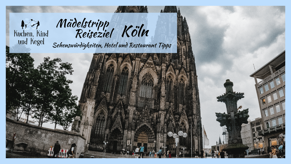 Mädelstripp Reiseziel Köln - Sehenswürdigkeiten, Hotel und Restaurant Tipps - Beitragsbild