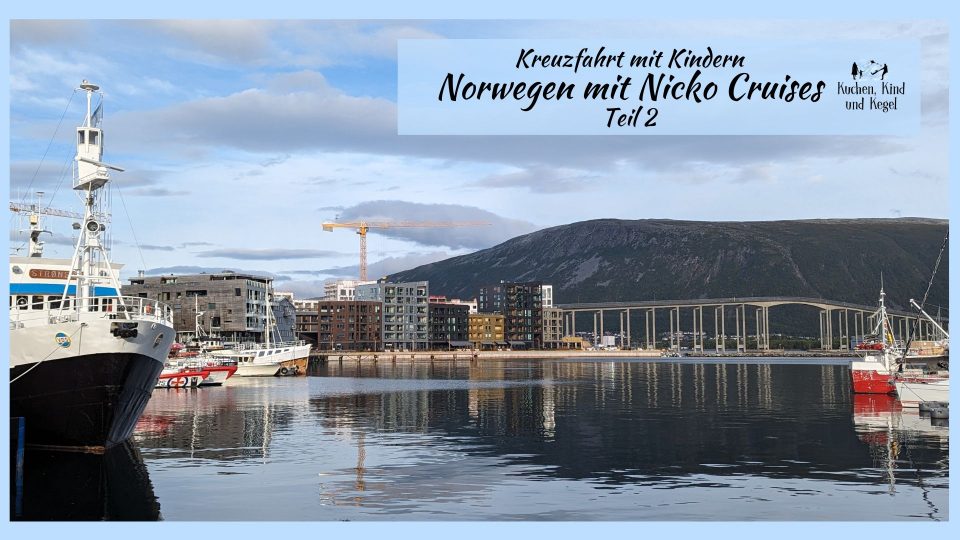 Kreuzfahrt mit Kindern Norwegen mit Nicko Cruises Teil 2 - Beitragsbild - Tromsö - Kreuzfahrt mit Kindern Erfahrungsbericht