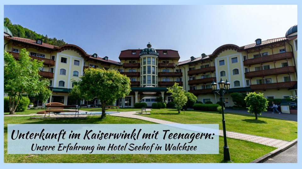Unterkunft im Kaiserwinkl mit Teenagern: Unsere Erfahrung im Hotel Seehof in Walchsee