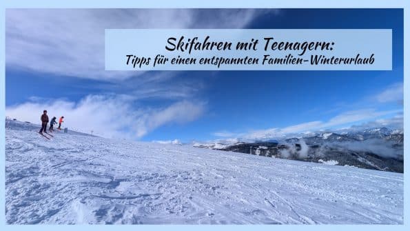 Skifahren mit Teenagern Tipps für einen entspannten Familien-Winterurlaub