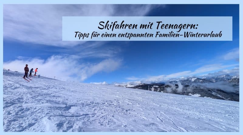 Skifahren mit Teenagern Tipps für einen entspannten Familien-Winterurlaub