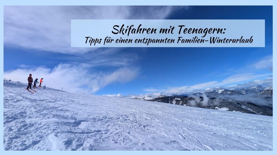 Skifahren mit Teenagern Tipps für einen entspannten Familien-Winterurlaub